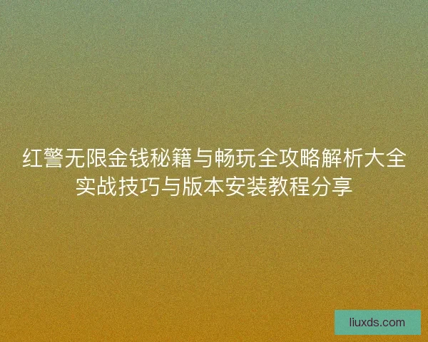 红警无限金钱秘籍与畅玩全攻略解析大全实战技巧与版本安装教程分享